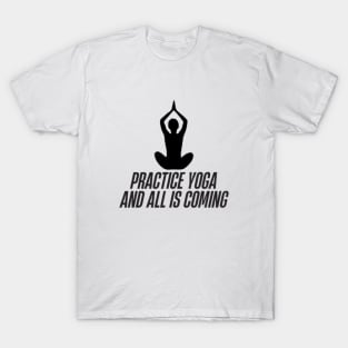 practice yoga and all is coming T-Shirt